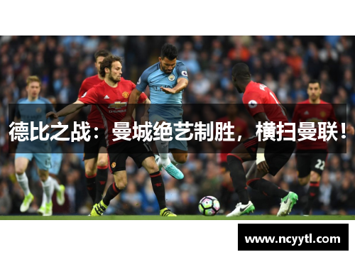 德比之战：曼城绝艺制胜，横扫曼联！