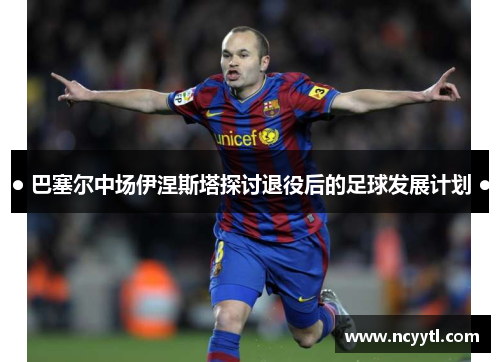 ● 巴塞尔中场伊涅斯塔探讨退役后的足球发展计划 ●