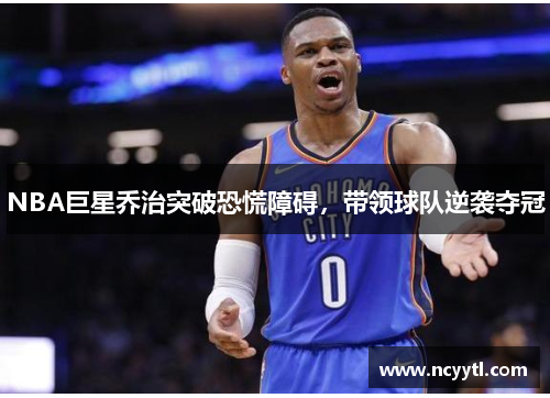 NBA巨星乔治突破恐慌障碍，带领球队逆袭夺冠
