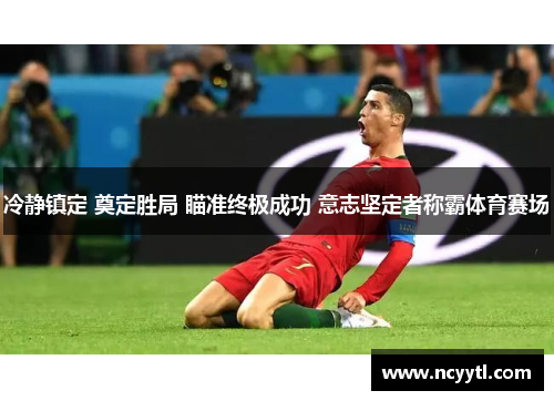冷静镇定 奠定胜局 瞄准终极成功 意志坚定者称霸体育赛场